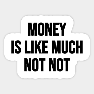 Money Not Not Sticker